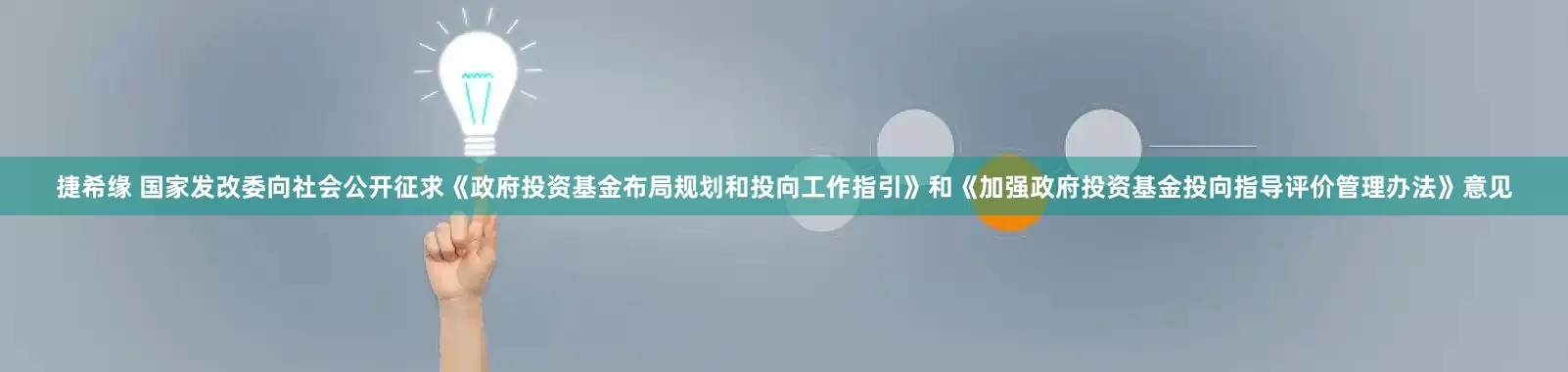 捷希缘 国家发改委向社会公开征求《政府投资基金布局规划和投向工作指引》和《加强政府投资基金投向指导评价管理办法》意见